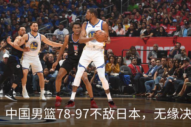 中国男篮78-97不敌日本，无缘决赛，球员表现评价惨淡